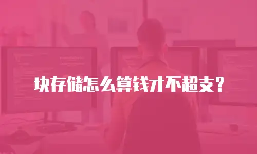块存储怎么算钱才不超支？