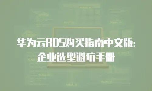 华为云RDS购买指南中文版：企业选型避坑手册