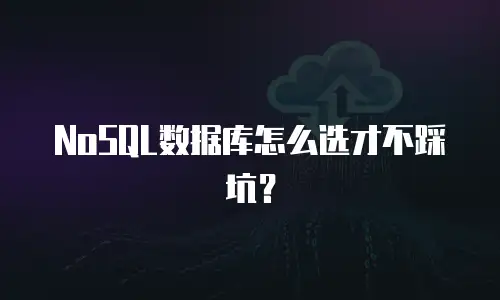 NoSQL数据库怎么选才不踩坑？