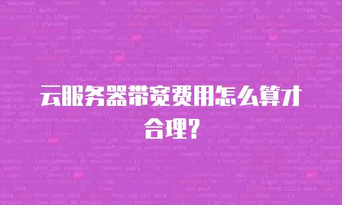 云服务器带宽费用怎么算才合理？