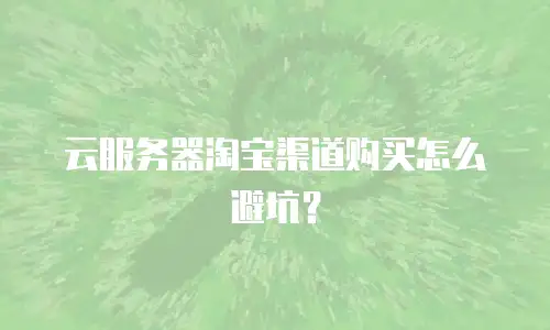 云服务器淘宝渠道购买怎么避坑？