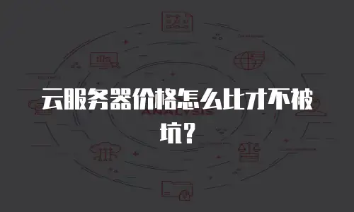 云服务器价格怎么比才不被坑？