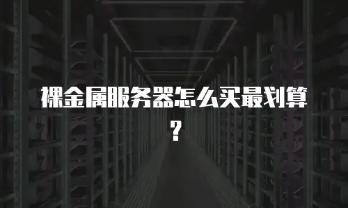 裸金属服务器怎么买最划算？