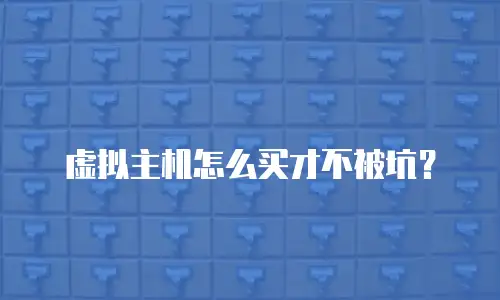 虚拟主机怎么买才不被坑？