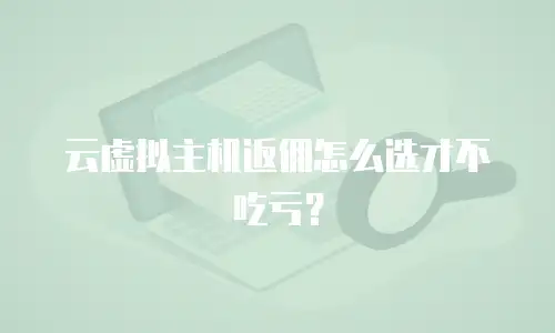 云虚拟主机返佣怎么选才不吃亏？