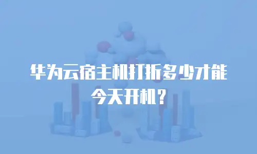 华为云宿主机打折多少才能今天开机？