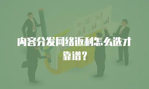内容分发网络返利怎么选才靠谱？