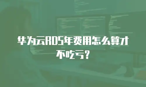 华为云RDS年费用怎么算才不吃亏？