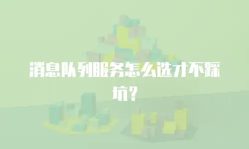 消息队列服务怎么选才不踩坑？