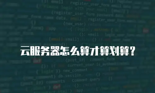云服务器怎么算才算划算？