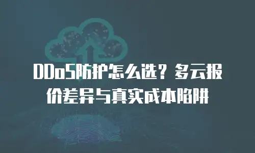 DDoS防护怎么选？多云报价差异与真实成本陷阱