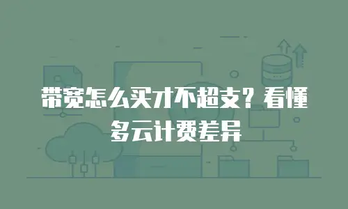 带宽怎么买才不超支？看懂多云计费差异