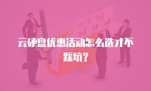 云硬盘优惠活动怎么选才不踩坑？