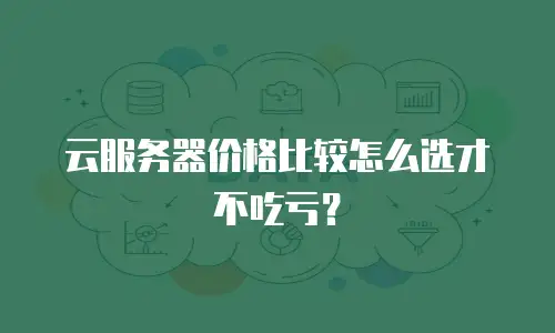 云服务器价格比较怎么选才不吃亏？
