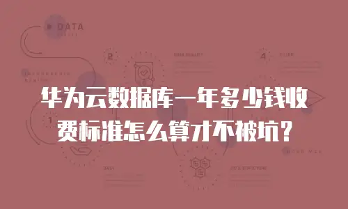 华为云数据库一年多少钱收费标准怎么算才不被坑？