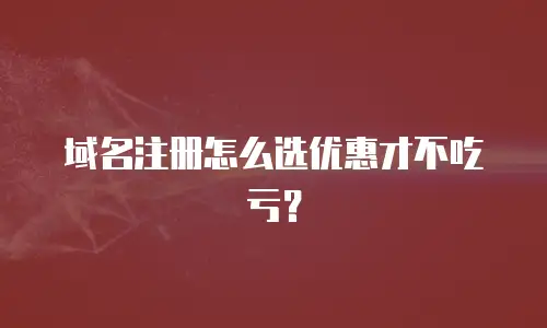 域名注册怎么选优惠才不吃亏？