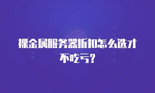 裸金属服务器折扣怎么选才不吃亏？
