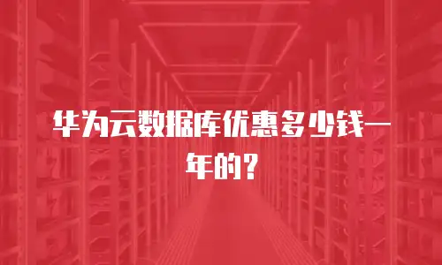 华为云数据库优惠多少钱一年的？