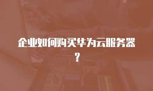 企业如何购买华为云服务器？