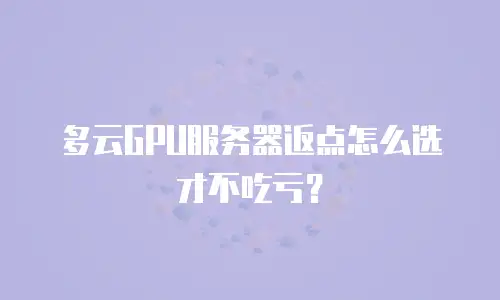 多云GPU服务器返点怎么选才不吃亏？