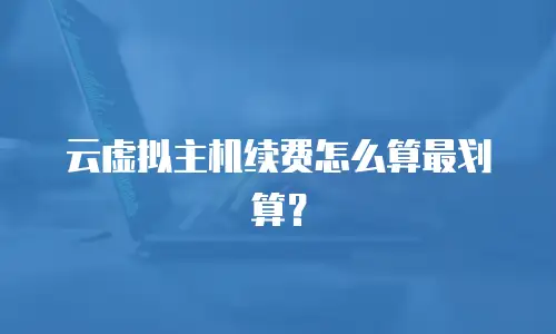 云虚拟主机续费怎么算最划算？