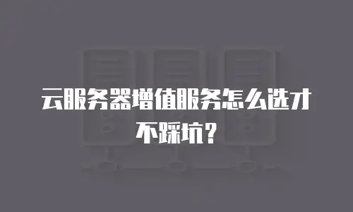 云服务器增值服务怎么选才不踩坑？