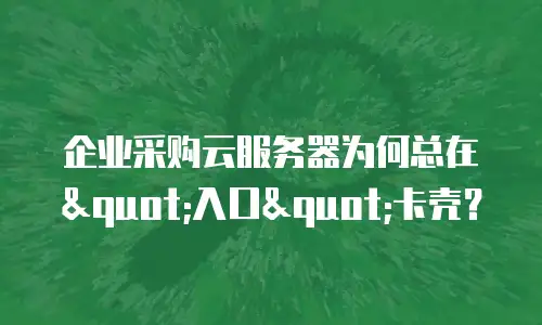 企业采购云服务器为何总在
