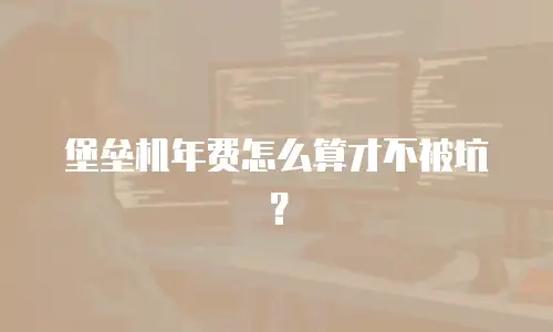堡垒机年费怎么算才不被坑？
