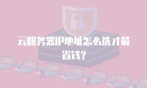 云服务器IP地址怎么选才最省钱？