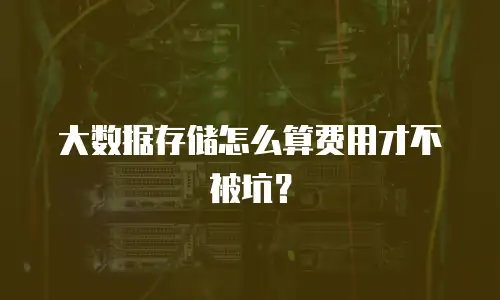大数据存储怎么算费用才不被坑？