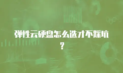 弹性云硬盘怎么选才不踩坑？