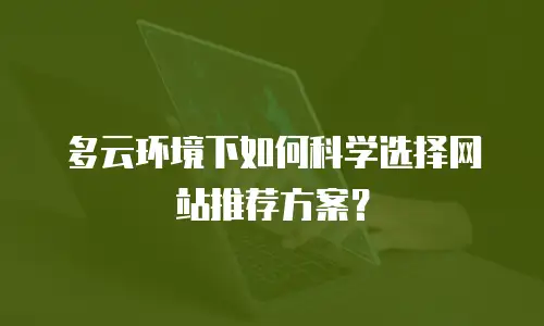 多云环境下如何科学选择网站推荐方案？