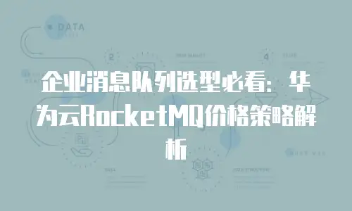 企业消息队列选型必看：华为云RocketMQ价格策略解析