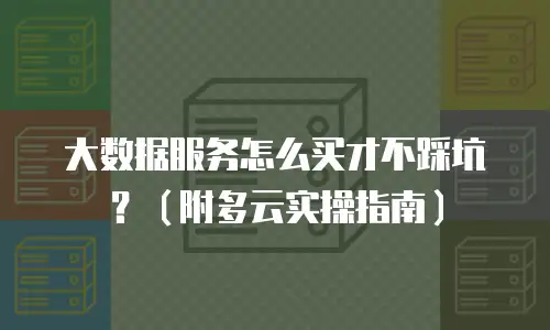 大数据服务怎么买才不踩坑？（附多云实操指南）