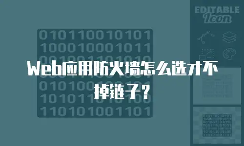 Web应用防火墙怎么选才不掉链子？