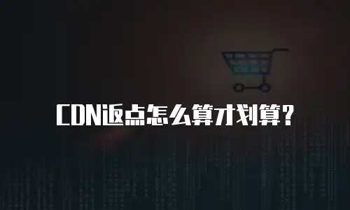 CDN返点怎么算才划算？