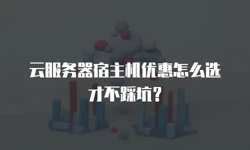 云服务器宿主机优惠怎么选才不踩坑？
