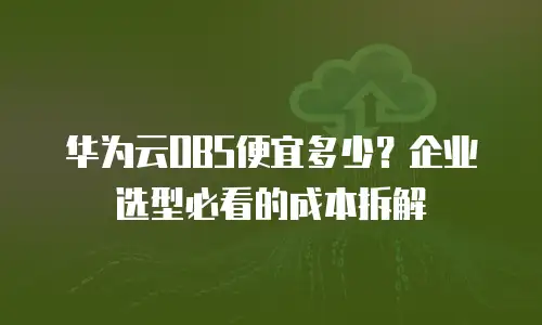 华为云OBS便宜多少？企业选型必看的成本拆解