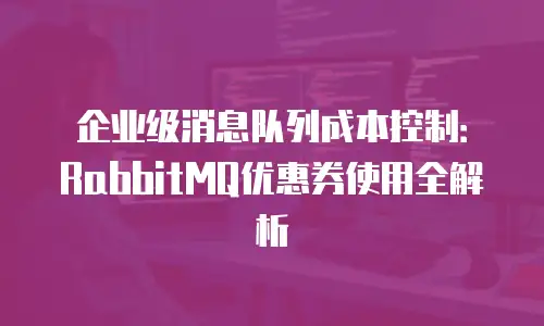 企业级消息队列成本控制：RabbitMQ优惠券使用全解析