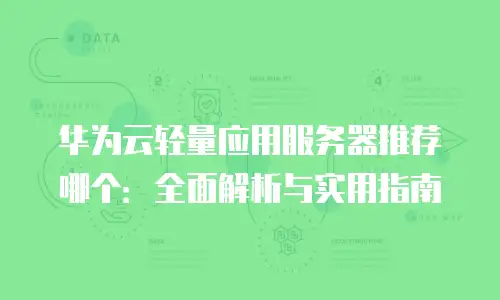 华为云轻量应用服务器推荐哪个：全面解析与实用指南