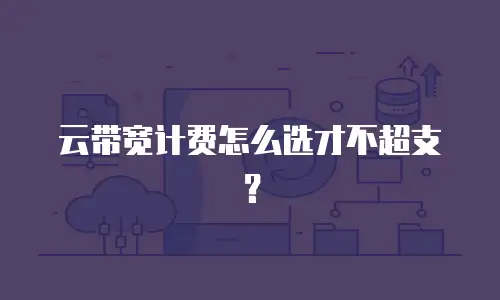 云带宽计费怎么选才不超支？