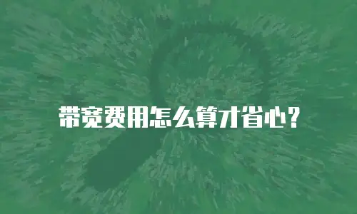 带宽费用怎么算才省心？