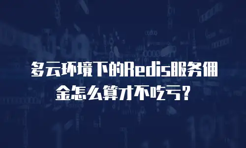 多云环境下的Redis服务佣金怎么算才不吃亏？