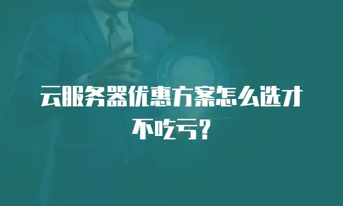 云服务器优惠方案怎么选才不吃亏？