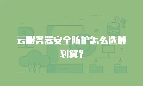 云服务器安全防护怎么选最划算？