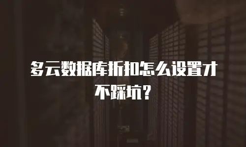 多云数据库折扣怎么设置才不踩坑？