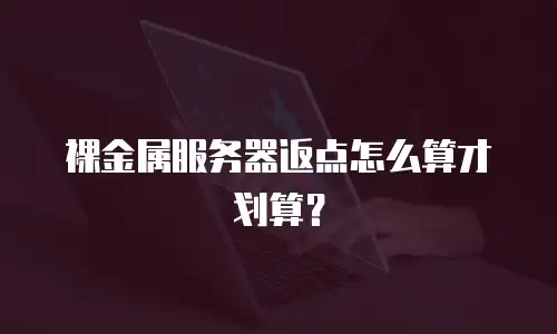 裸金属服务器返点怎么算才划算？
