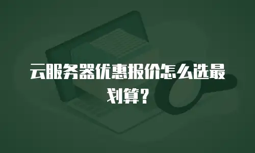 云服务器优惠报价怎么选最划算？