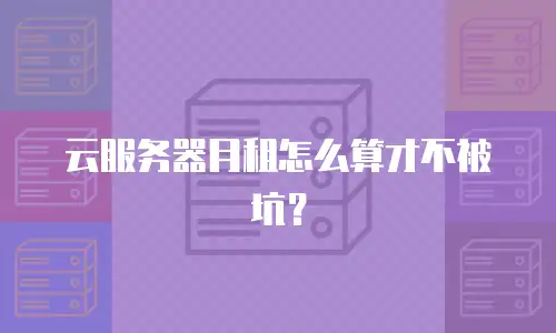 云服务器月租怎么算才不被坑？