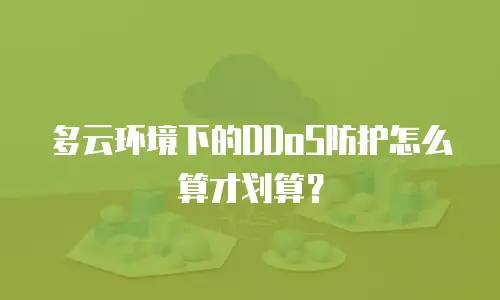 多云环境下的DDoS防护怎么算才划算？